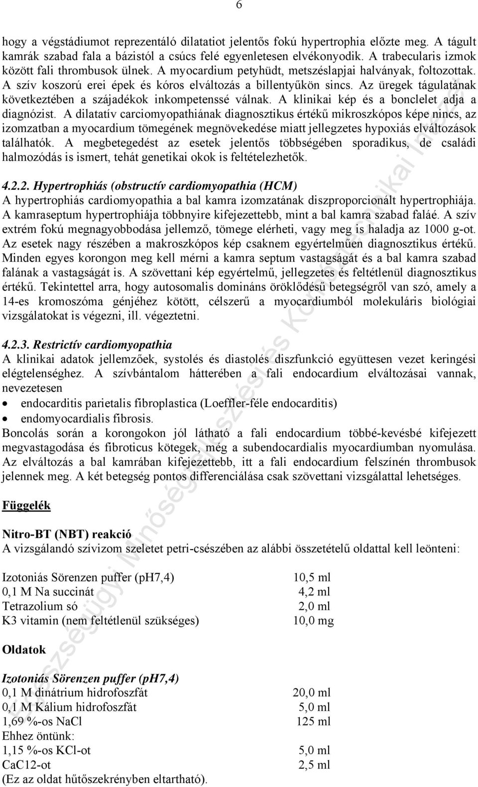 Az üregek tágulatának következtében a szájadékok inkompetenssé válnak. A klinikai kép és a bonclelet adja a diagnózist.