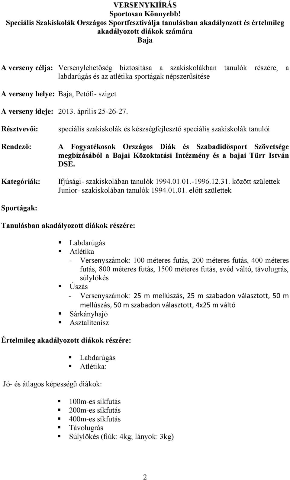 a labdarúgás és az atlétika sportágak népszerűsítése A verseny helye: Baja, Petőfi- sziget A verseny ideje: 2013. április 25-26-27.