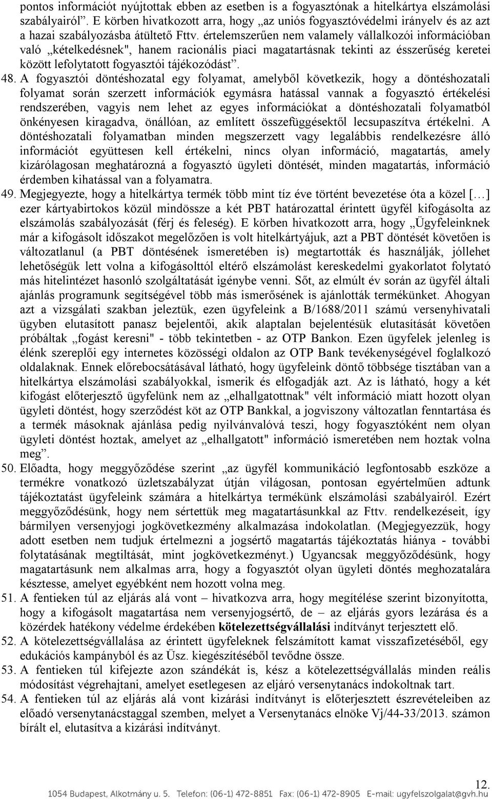 értelemszerűen nem valamely vállalkozói információban való kételkedésnek", hanem racionális piaci magatartásnak tekinti az ésszerűség keretei között lefolytatott fogyasztói tájékozódást. 48.