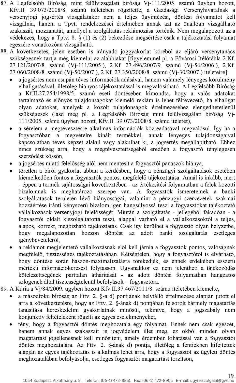 rendelkezései értelmében annak azt az önállóan vizsgálható szakaszát, mozzanatát, amellyel a szolgáltatás reklámozása történik. Nem megalapozott az a védekezés, hogy a Tptv. 8.