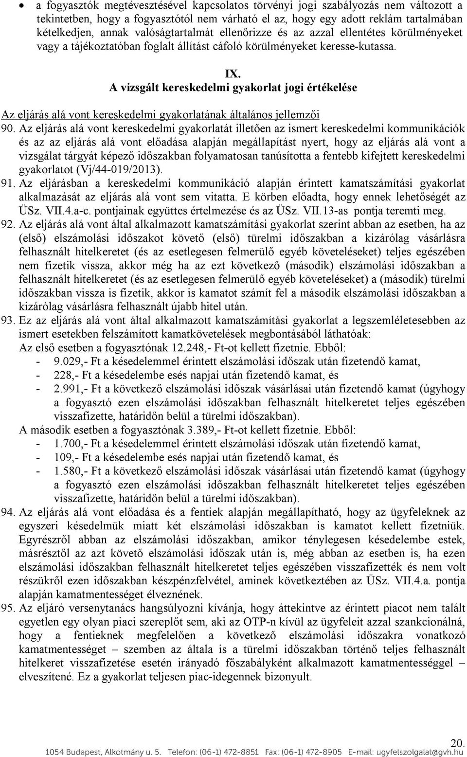 A vizsgált kereskedelmi gyakorlat jogi értékelése Az eljárás alá vont kereskedelmi gyakorlatának általános jellemzői 90.