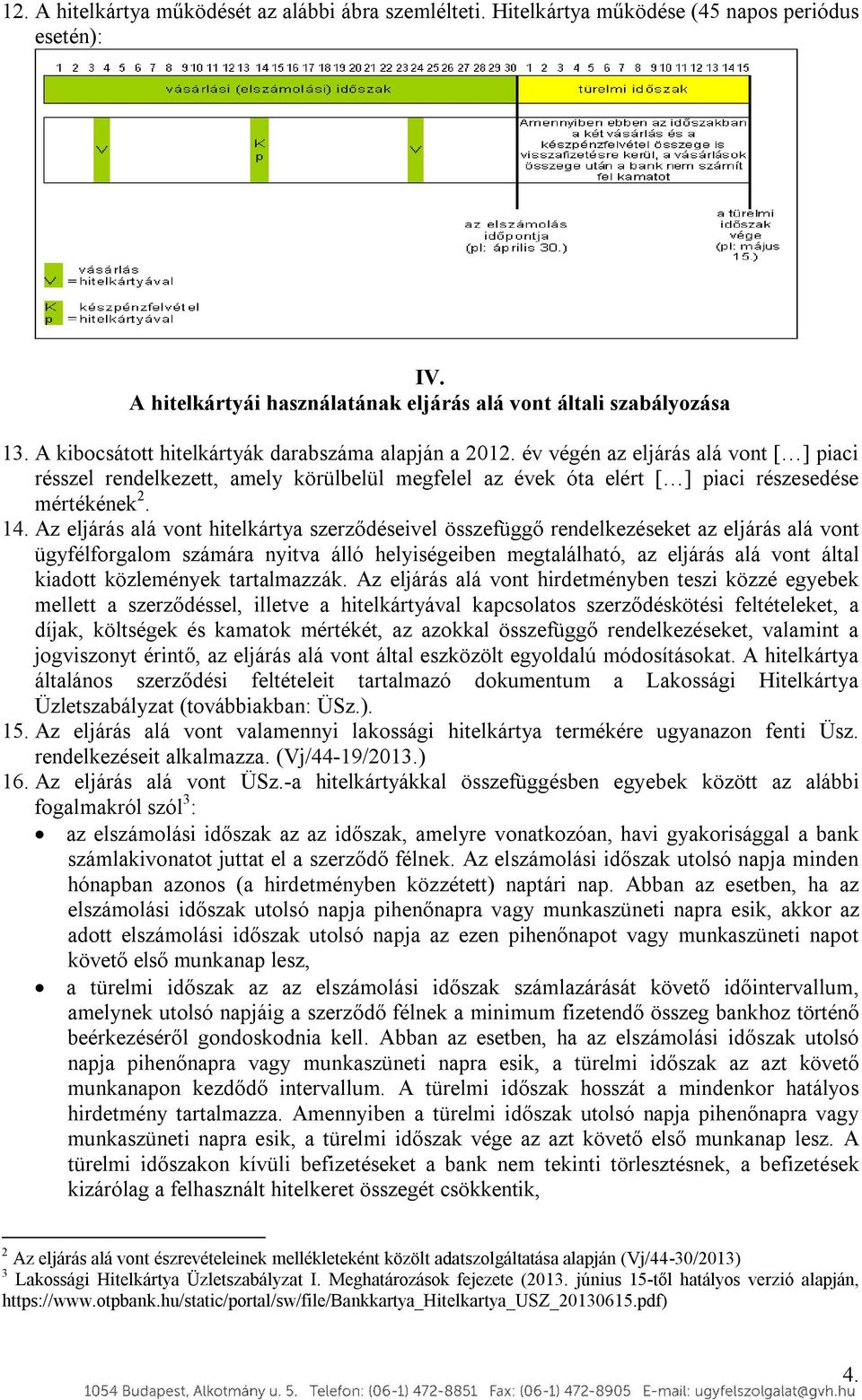 Az eljárás alá vont hitelkártya szerződéseivel összefüggő rendelkezéseket az eljárás alá vont ügyfélforgalom számára nyitva álló helyiségeiben megtalálható, az eljárás alá vont által kiadott