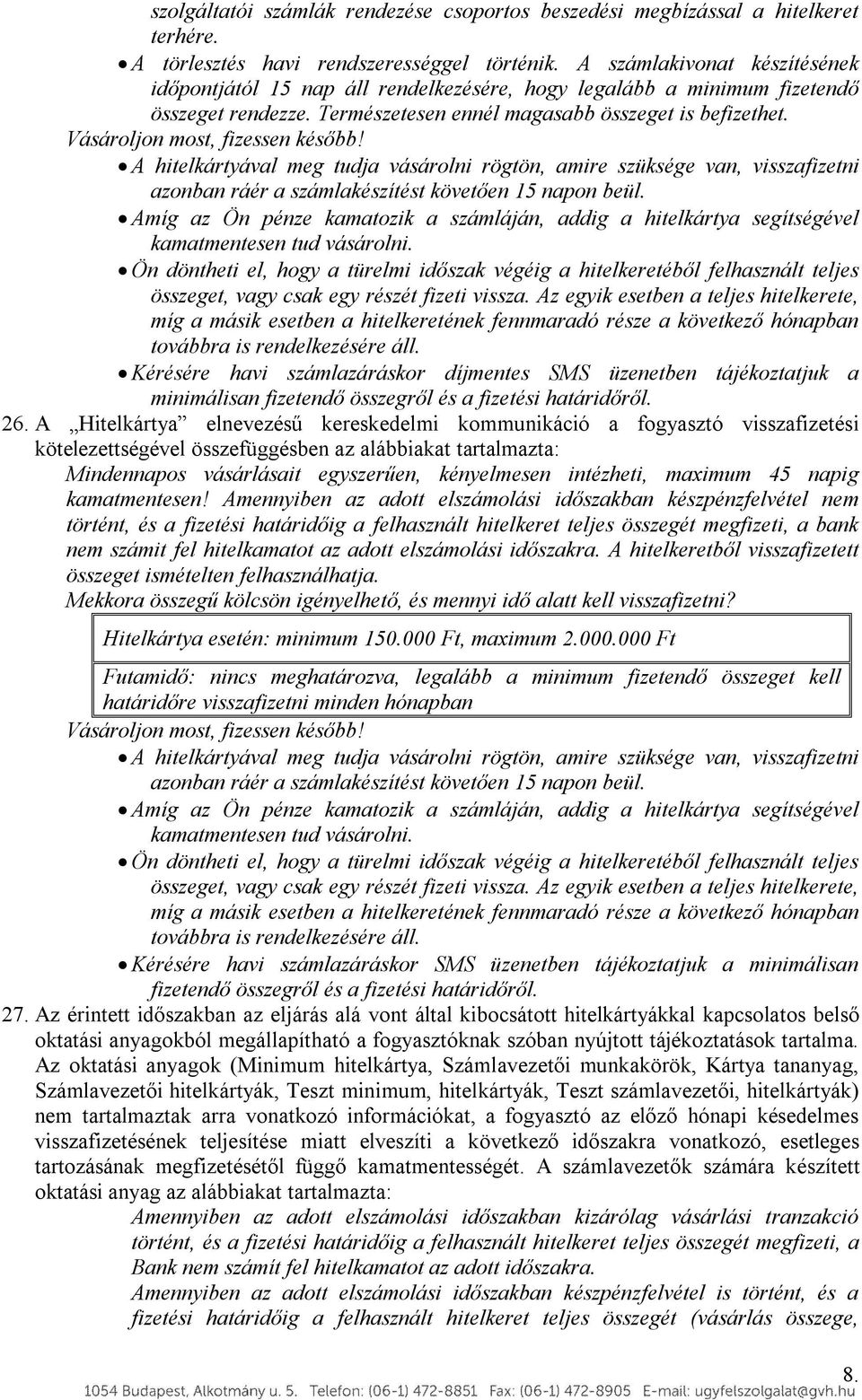 Vásároljon most, fizessen később! A hitelkártyával meg tudja vásárolni rögtön, amire szüksége van, visszafizetni azonban ráér a számlakészítést követően 15 napon beül.