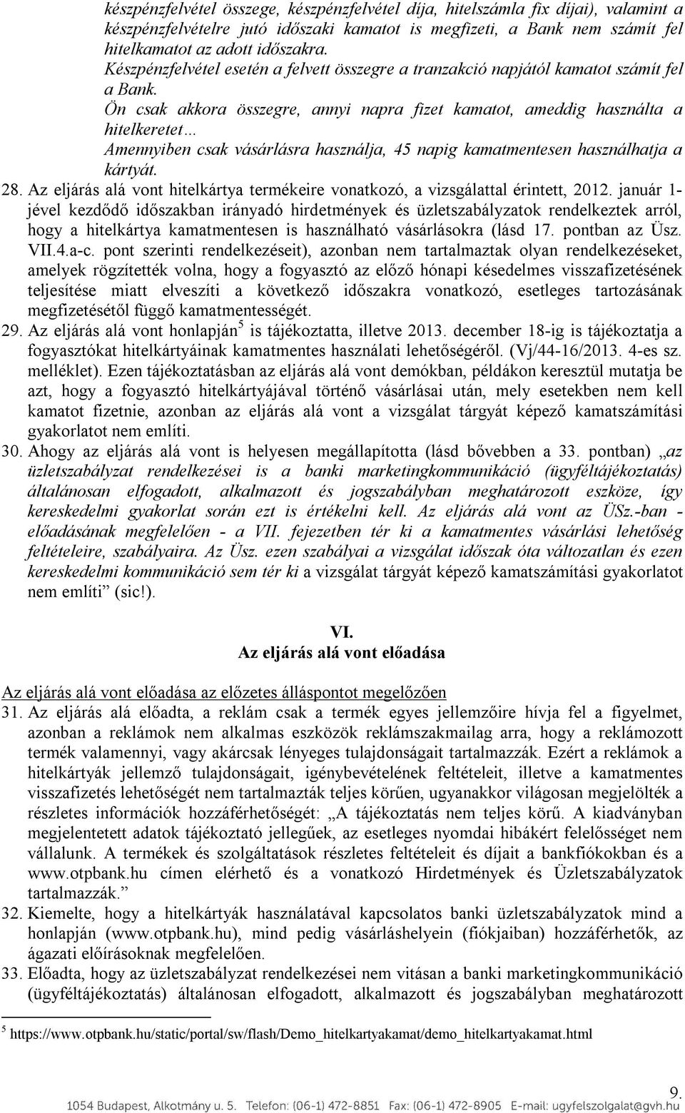 Ön csak akkora összegre, annyi napra fizet kamatot, ameddig használta a hitelkeretet Amennyiben csak vásárlásra használja, 45 napig kamatmentesen használhatja a kártyát. 28.