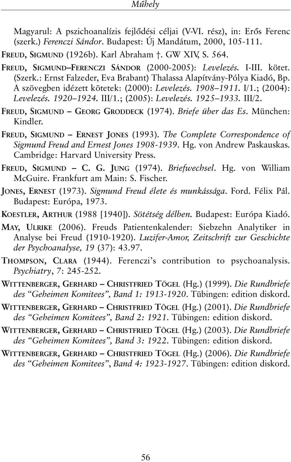 1908 1911. I/1.; (2004): Levelezés. 1920 1924. III/1.; (2005): Levelezés. 1925 1933. III/2. FREUD, SIGMUND GEORG GRODDECK (1974). Briefe über das Es. München: Kindler.