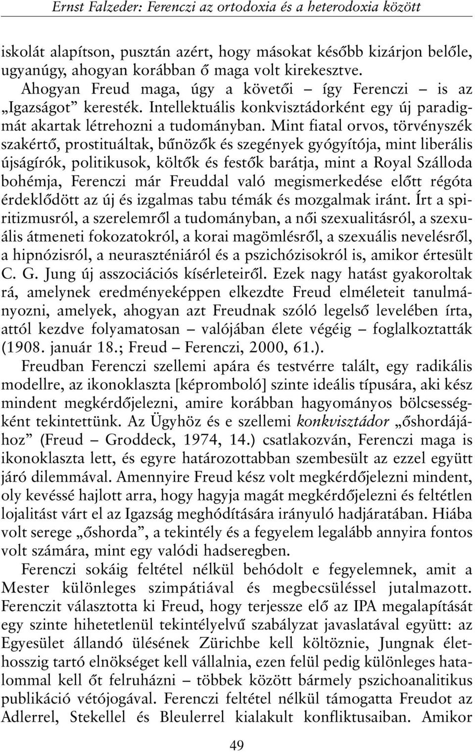 Mint fiatal orvos, törvényszék szakértõ, prostituáltak, bûnözõk és szegények gyógyítója, mint liberális újságírók, politikusok, költõk és festõk barátja, mint a Royal Szálloda bohémja, Ferenczi már