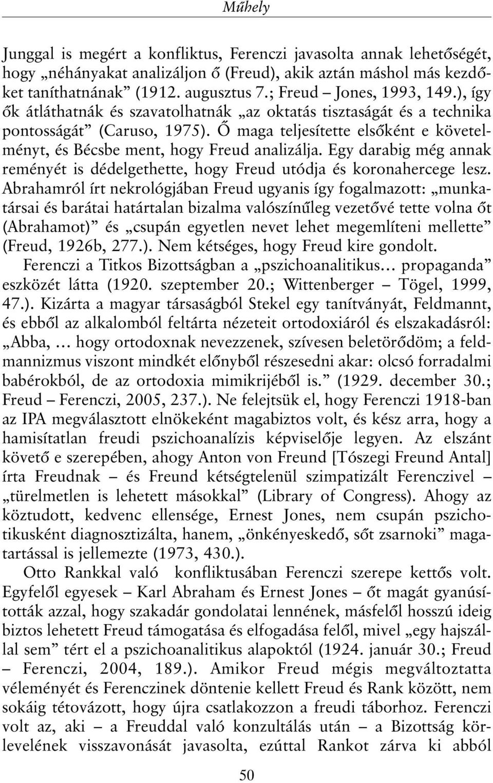 Õ maga teljesítette elsõként e követelményt, és Bécsbe ment, hogy Freud analizálja. Egy darabig még annak reményét is dédelgethette, hogy Freud utódja és koronahercege lesz.