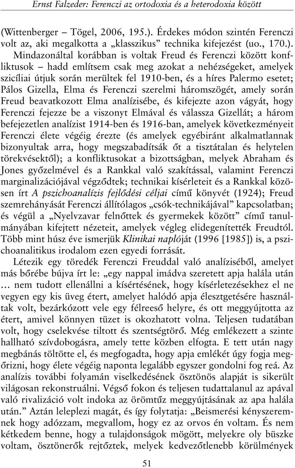 Mindazonáltal korábban is voltak Freud és Ferenczi között konfliktusok hadd említsem csak meg azokat a nehézségeket, amelyek szicíliai útjuk során merültek fel 1910-ben, és a híres Palermo esetet;