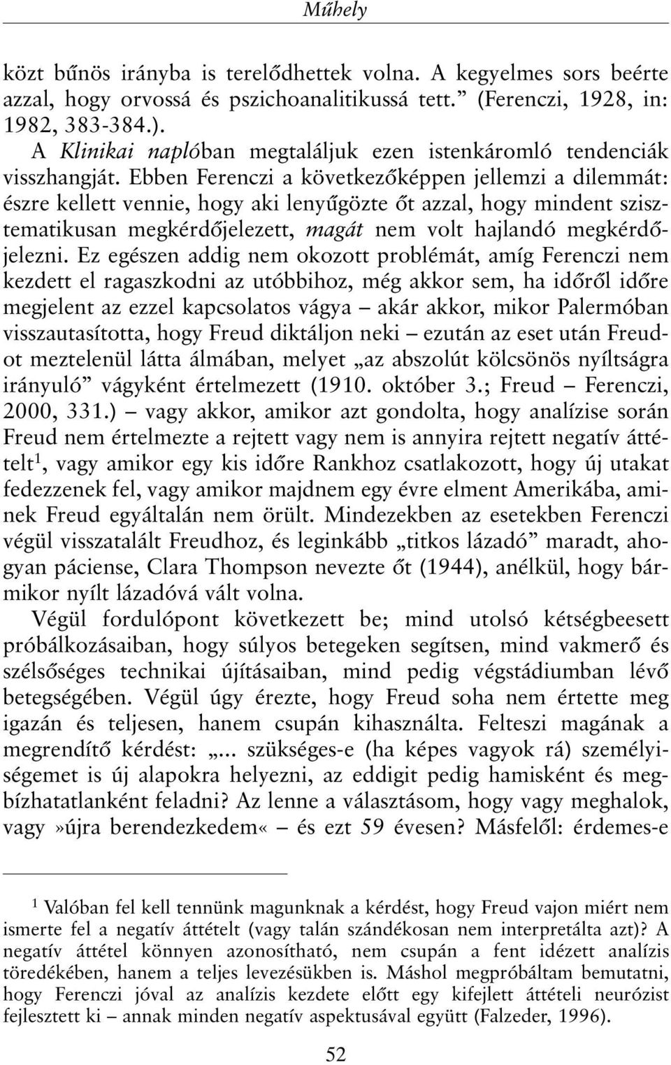 Ebben Ferenczi a következõképpen jellemzi a dilemmát: észre kellett vennie, hogy aki lenyûgözte õt azzal, hogy mindent szisztematikusan megkérdõjelezett, magát nem volt hajlandó megkérdõjelezni.