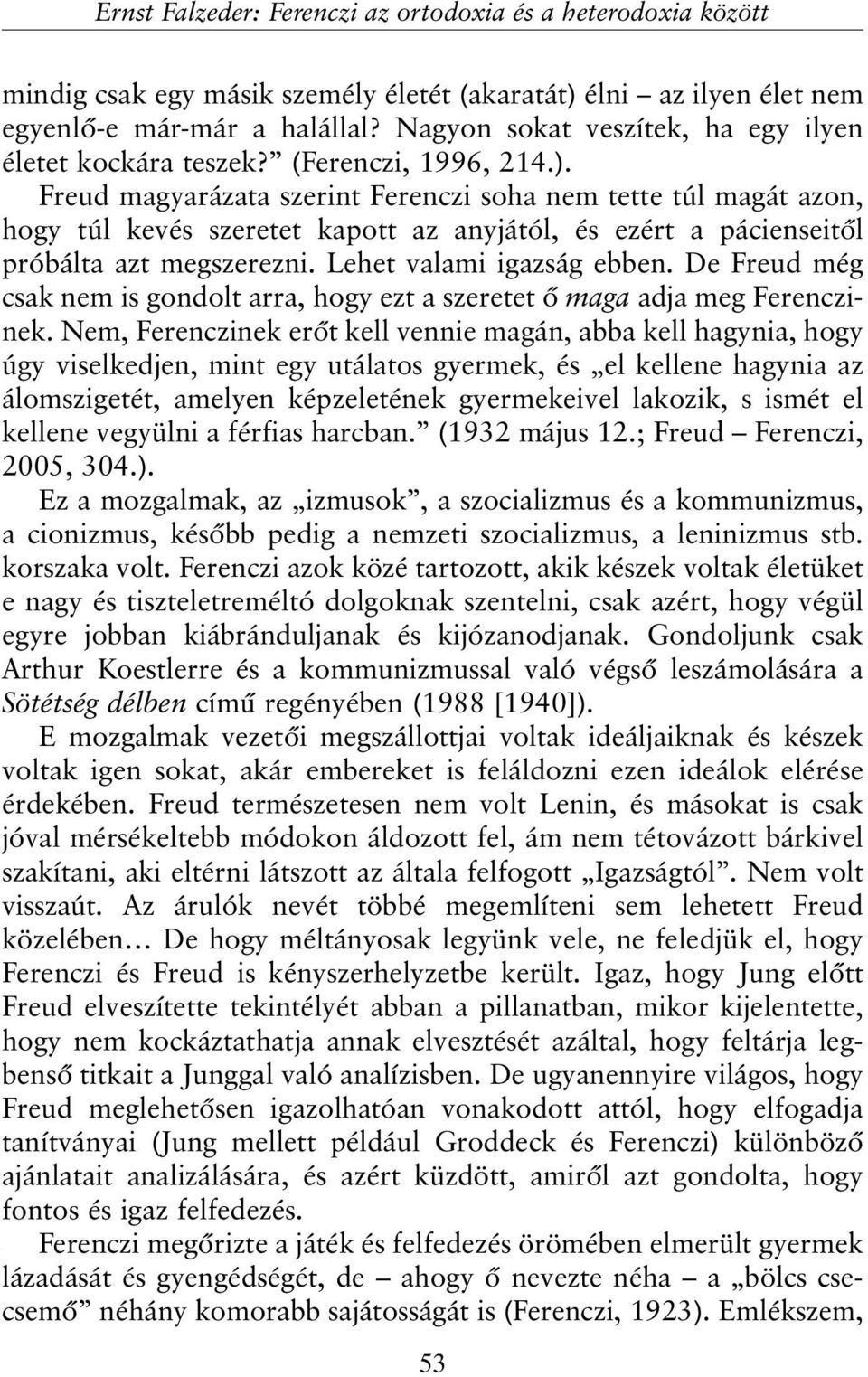 Freud magyarázata szerint Ferenczi soha nem tette túl magát azon, hogy túl kevés szeretet kapott az anyjától, és ezért a pácienseitõl próbálta azt megszerezni. Lehet valami igazság ebben.