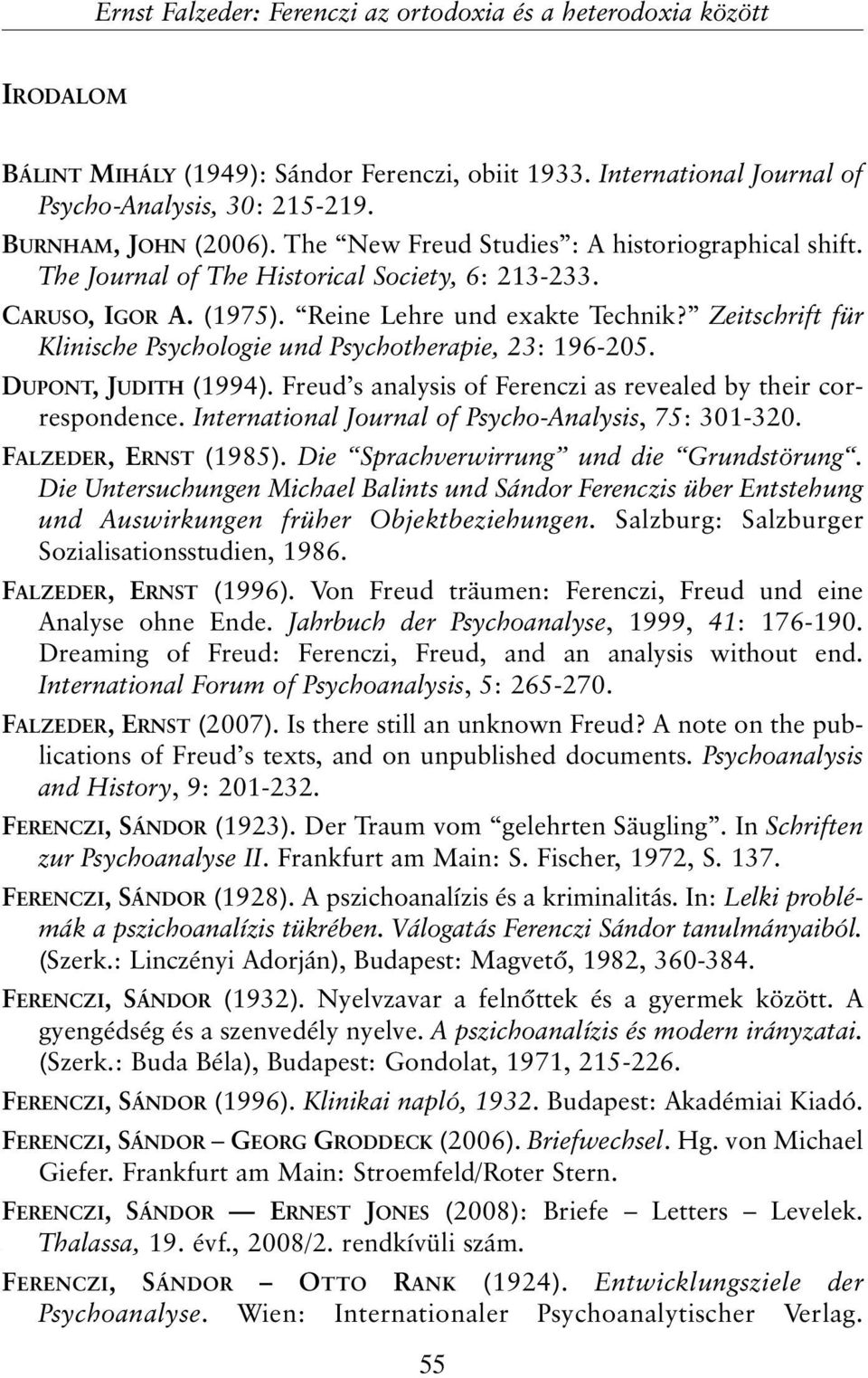 Zeitschrift für Klinische Psychologie und Psychotherapie, 23: 196-205. DUPONT, JUDITH (1994). Freud s analysis of Ferenczi as revealed by their correspondence.