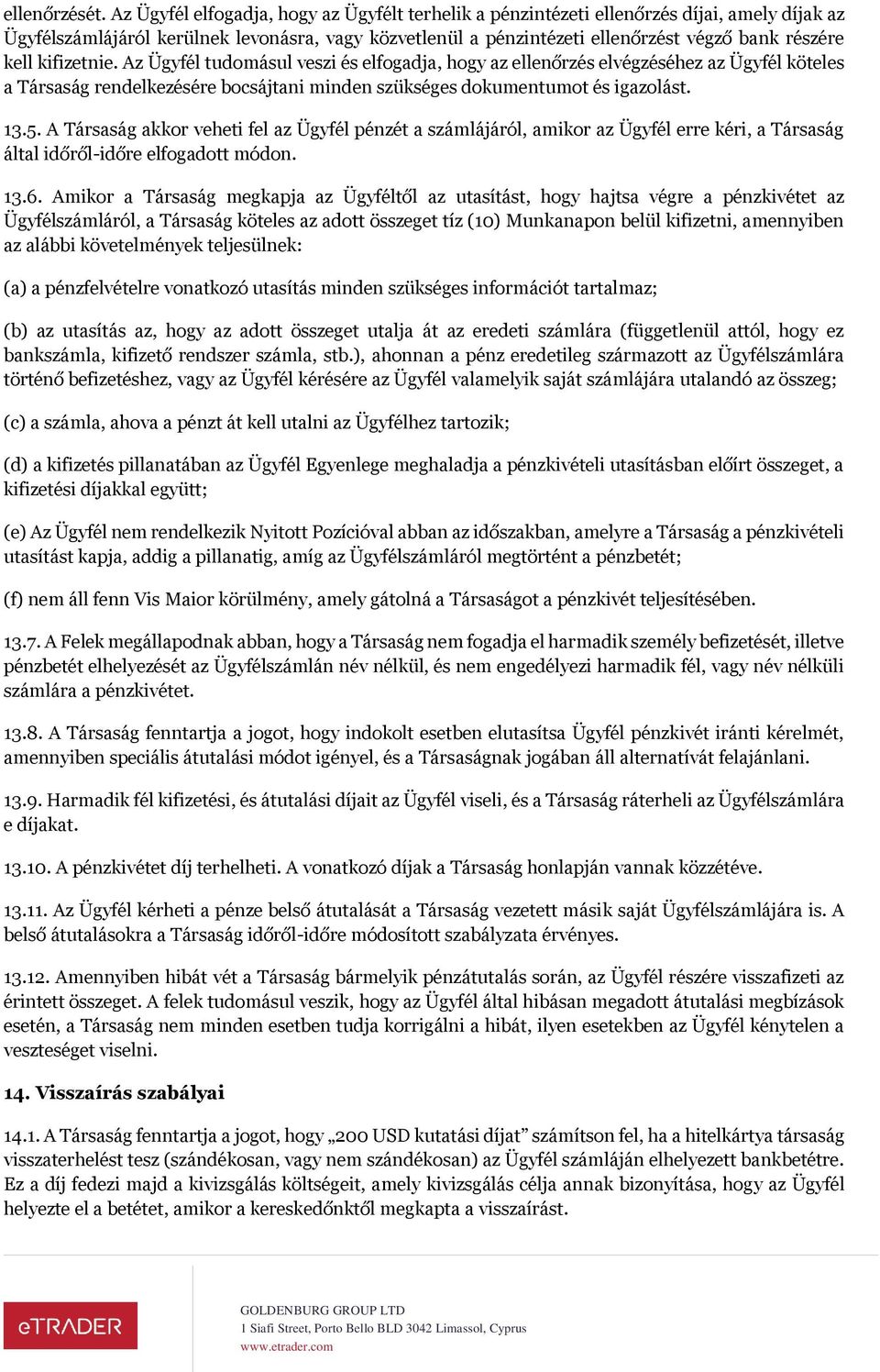 kifizetnie. Az Ügyfél tudomásul veszi és elfogadja, hogy az ellenőrzés elvégzéséhez az Ügyfél köteles a Társaság rendelkezésére bocsájtani minden szükséges dokumentumot és igazolást. 13.5.