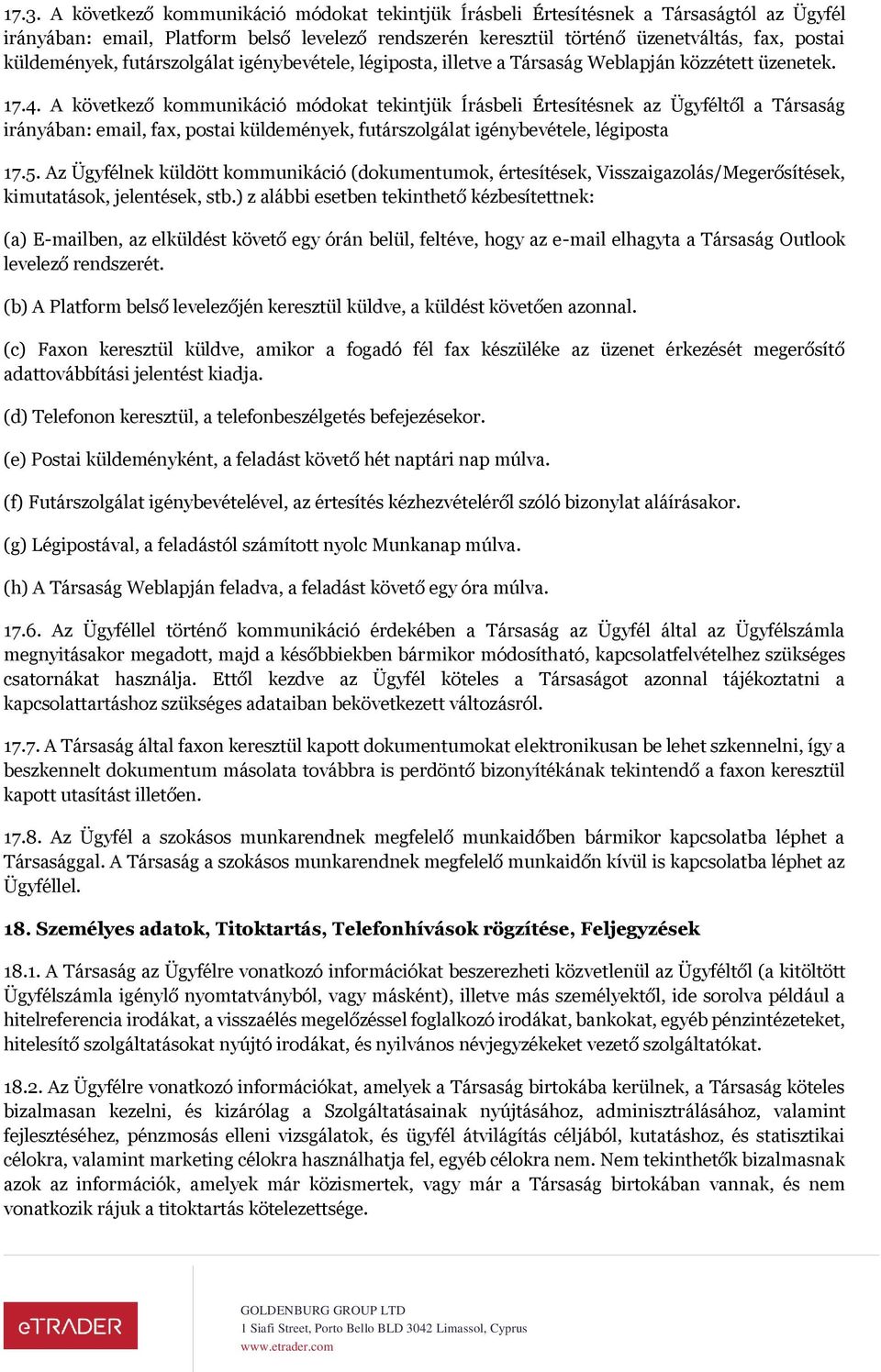 A következő kommunikáció módokat tekintjük Írásbeli Értesítésnek az Ügyféltől a Társaság irányában: email, fax, postai küldemények, futárszolgálat igénybevétele, légiposta 17.5.