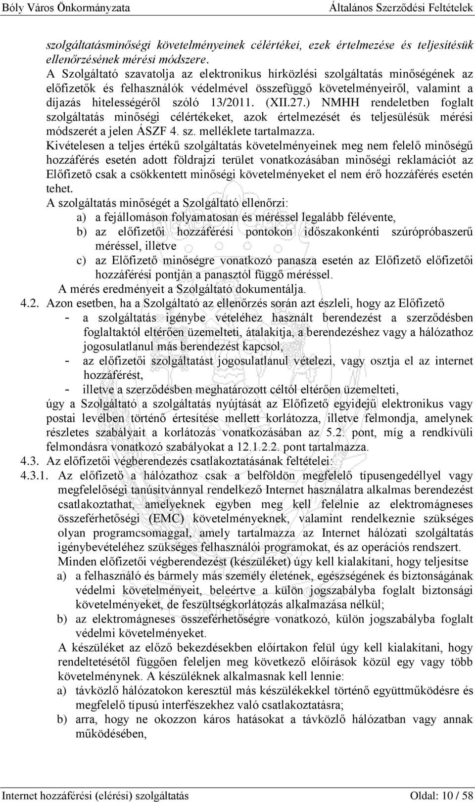 (XII.27.) NMHH rendeletben foglalt szolgáltatás minőségi célértékeket, azok értelmezését és teljesülésük mérési módszerét a jelen ÁSZF 4. sz. melléklete tartalmazza.