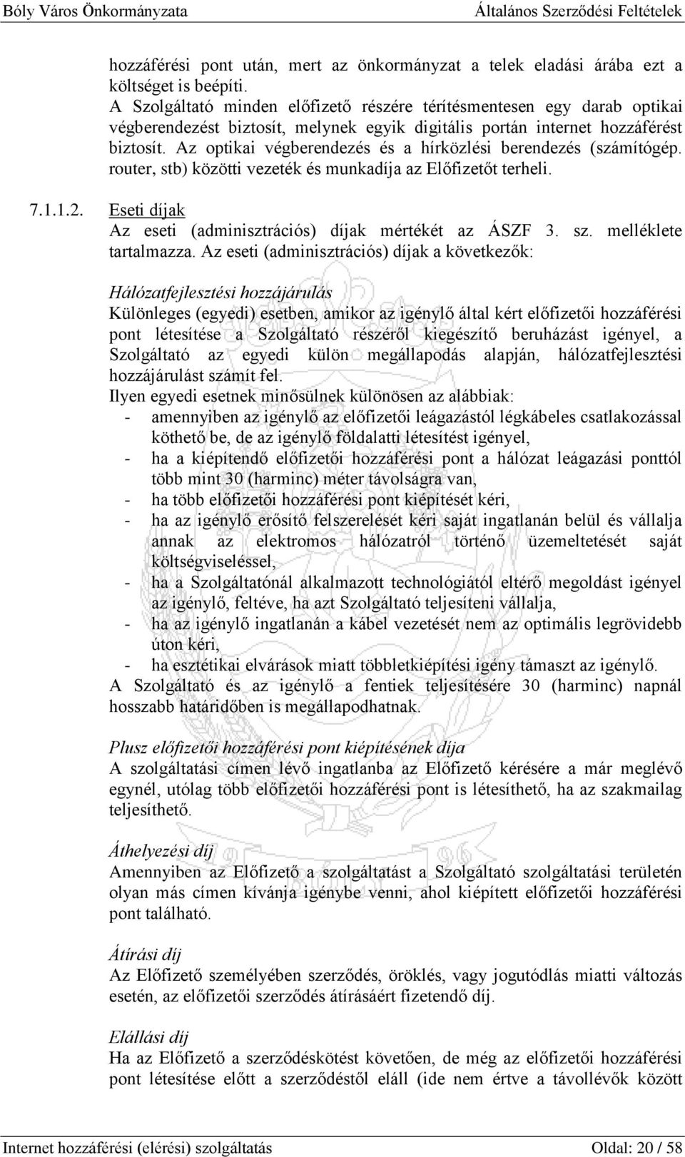 Az optikai végberendezés és a hírközlési berendezés (számítógép. router, stb) közötti vezeték és munkadíja az Előfizetőt terheli. 7.1.1.2.