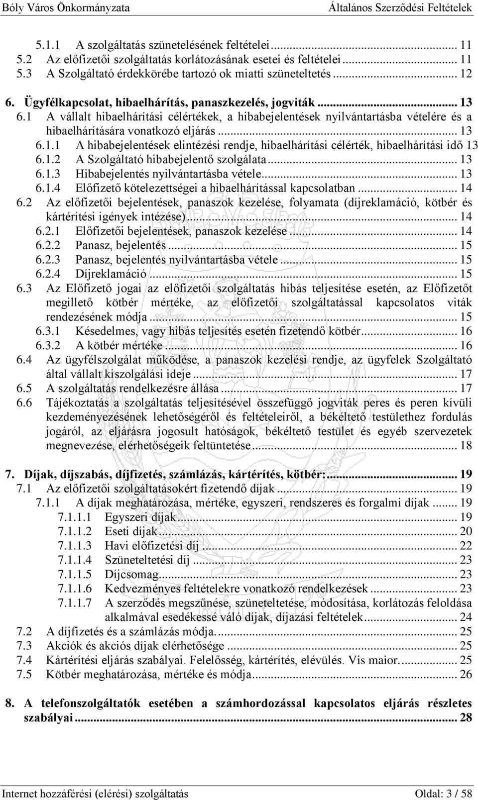 1.2 A Szolgáltató hibabejelentő szolgálata... 13 6.1.3 Hibabejelentés nyilvántartásba vétele... 13 6.1.4 Előfizető kötelezettségei a hibaelhárítással kapcsolatban... 14 6.