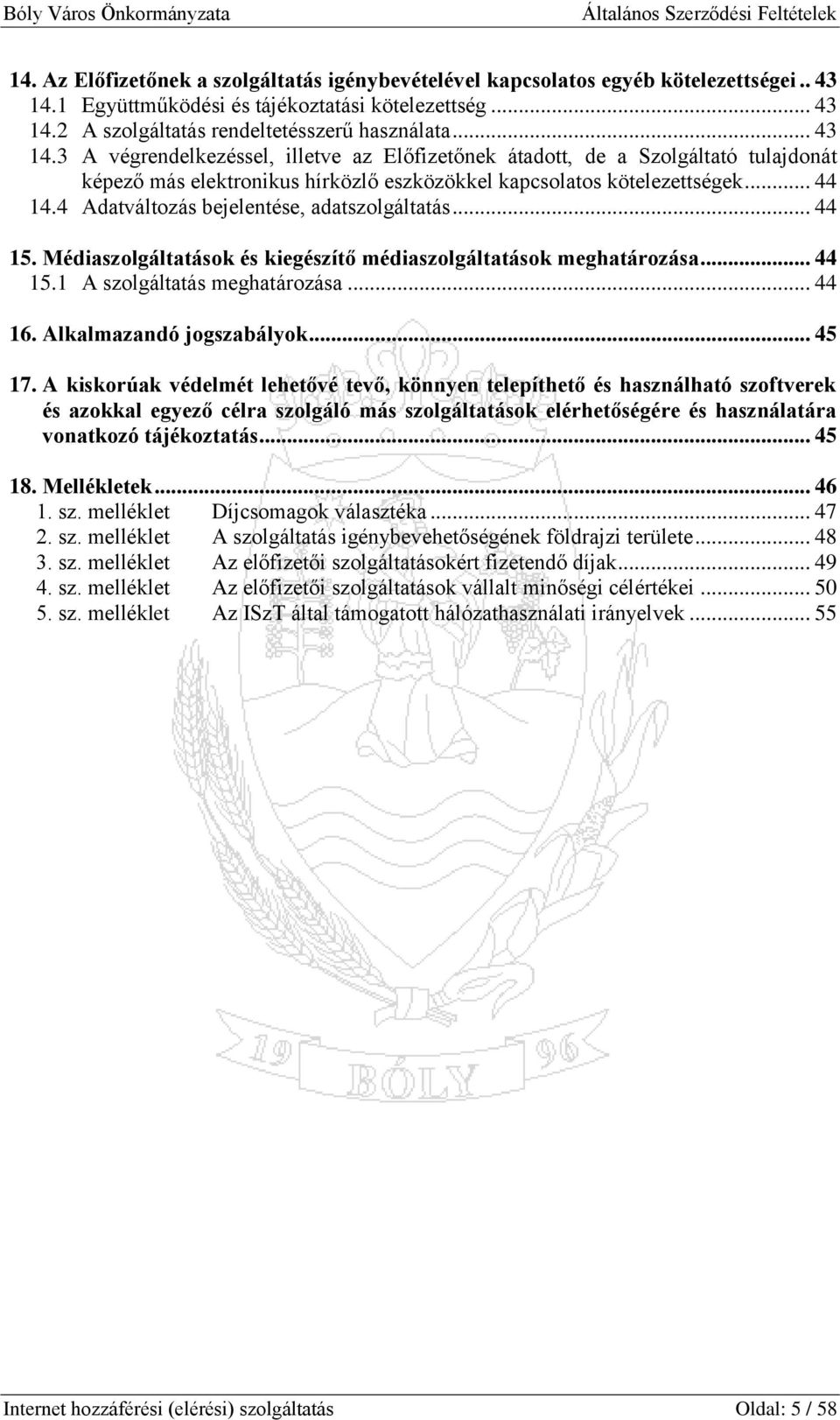 4 Adatváltozás bejelentése, adatszolgáltatás... 44 15. Médiaszolgáltatások és kiegészítő médiaszolgáltatások meghatározása... 44 15.1 A szolgáltatás meghatározása... 44 16. Alkalmazandó jogszabályok.