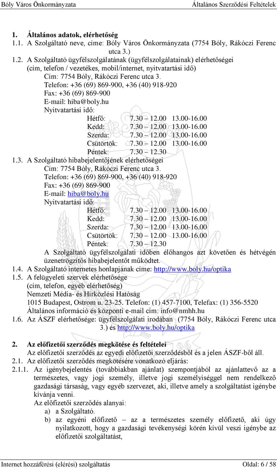 Telefon: +36 (69) 869-900, +36 (40) 918-920 Fax: +36 (69) 869-900 E-mail: hiba@boly.hu Nyitvatartási idő: Hétfő: 7.30 12.00 13.00-16.00 Kedd: 7.30 12.00 13.00-16.00 Szerda: 7.30 12.00 13.00-16.00 Csütörtök: 7.