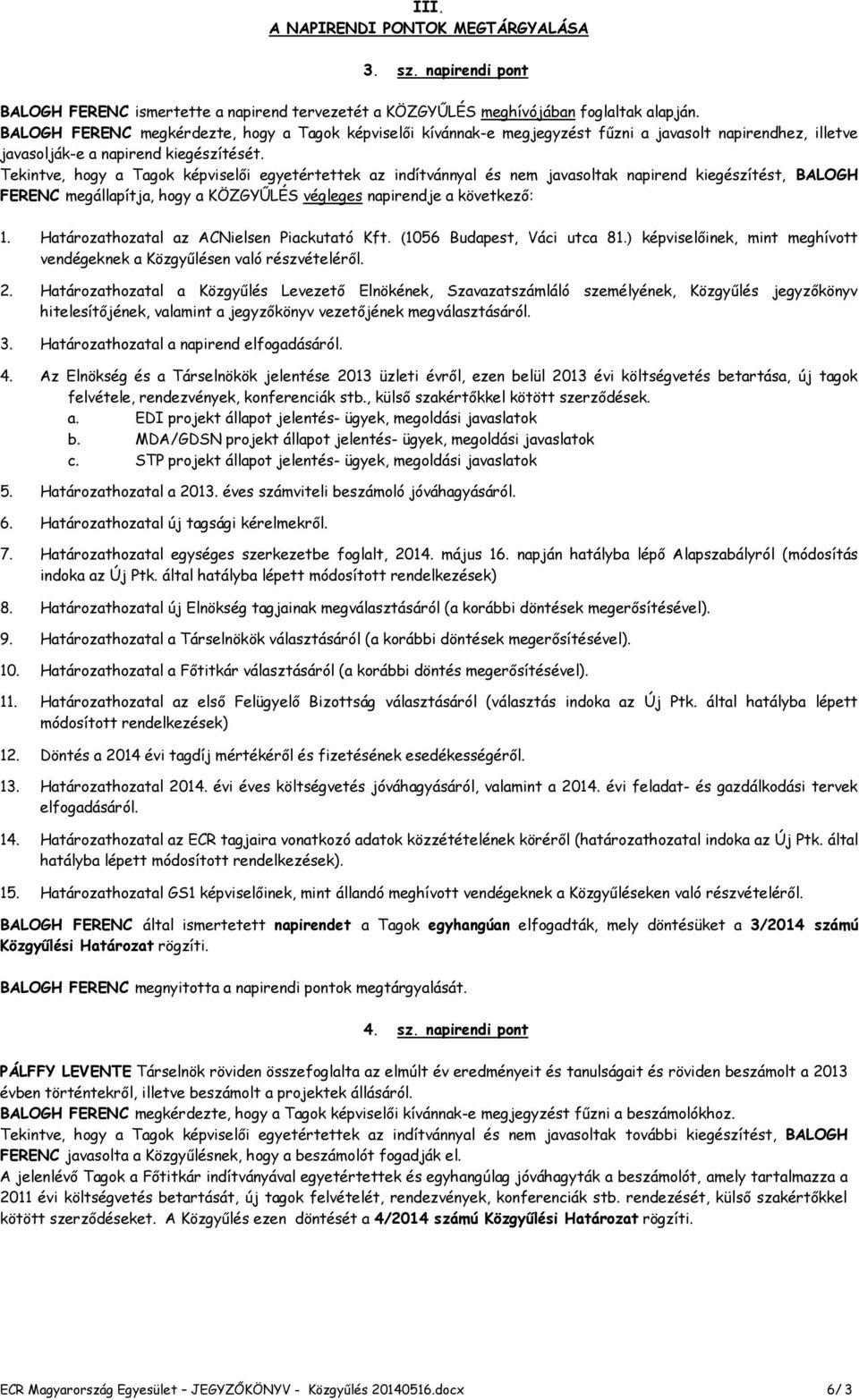 Tekintve, hogy a Tagok képviselői egyetértettek az indítvánnyal és nem javasoltak napirend kiegészítést, BALOGH FERENC megállapítja, hogy a KÖZGYŰLÉS végleges napirendje a következő: 1.