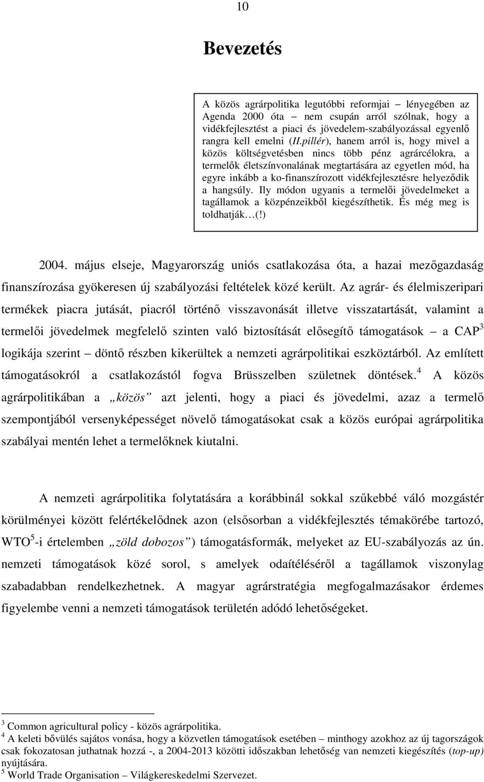 vidékfejlesztésre helyezıdik a hangsúly. Ily módon ugyanis a termelıi jövedelmeket a tagállamok a közpénzeikbıl kiegészíthetik. És még meg is toldhatják (!) 2004.