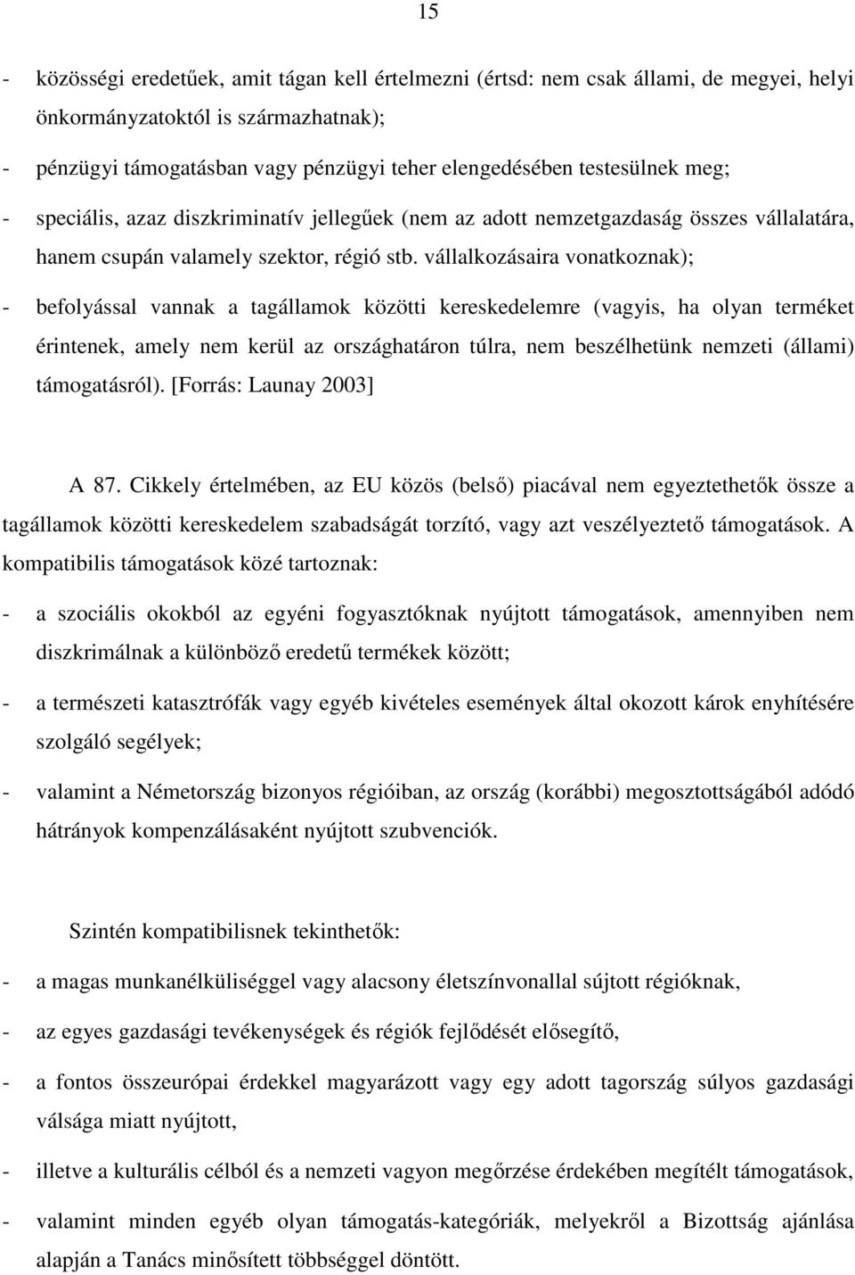 vállalkozásaira vonatkoznak); - befolyással vannak a tagállamok közötti kereskedelemre (vagyis, ha olyan terméket érintenek, amely nem kerül az országhatáron túlra, nem beszélhetünk nemzeti (állami)