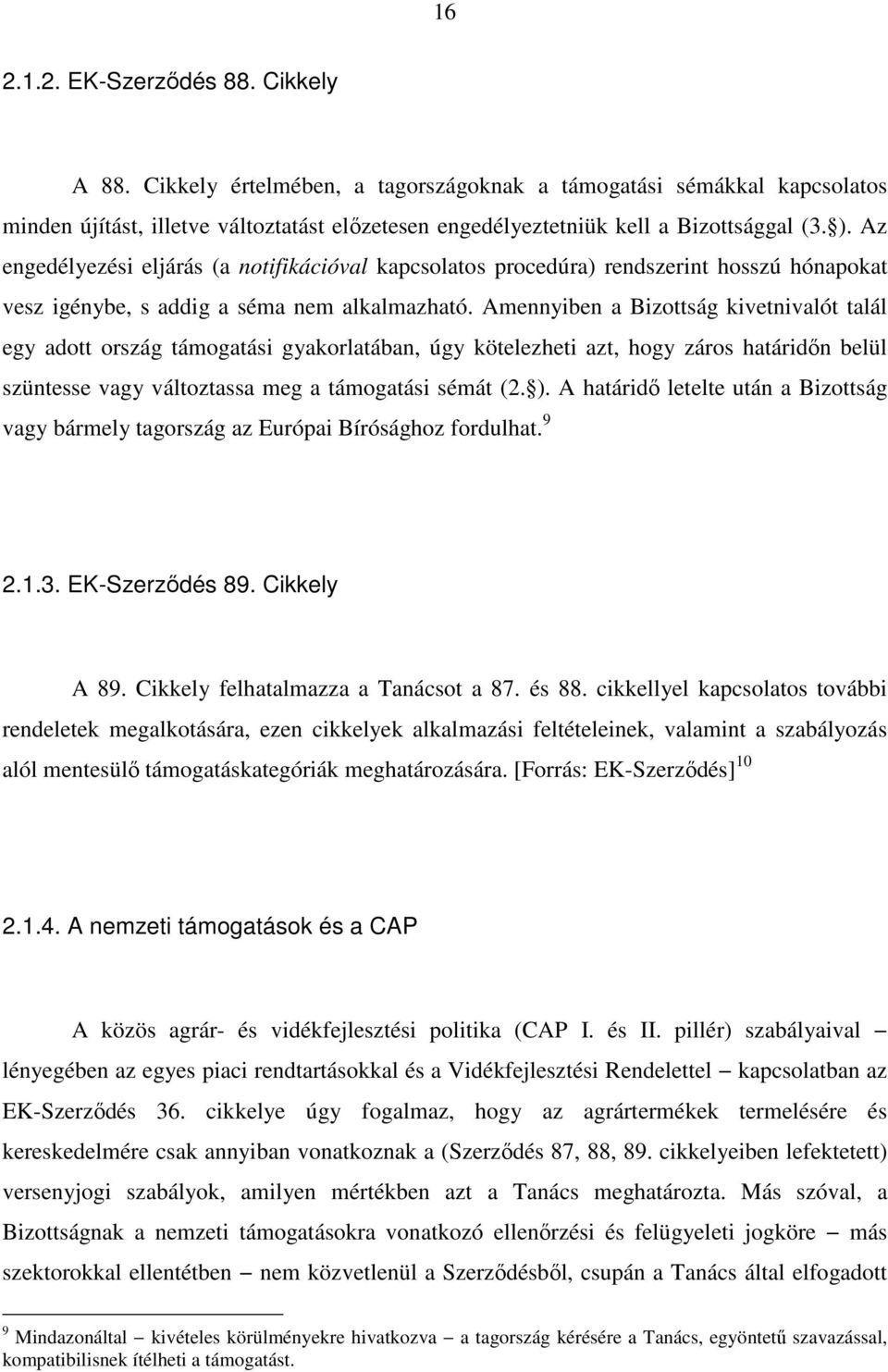 Az engedélyezési eljárás (a notifikációval kapcsolatos procedúra) rendszerint hosszú hónapokat vesz igénybe, s addig a séma nem alkalmazható.