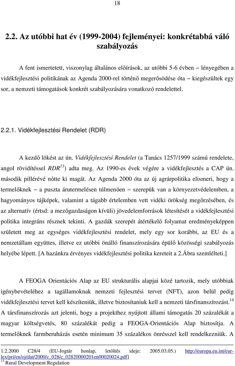 Vidékfejlesztési Rendelet (a Tanács 1257/1999 számú rendelete, angol rövidítéssel RDR 13 ) adta meg. Az 1990-es évek végére a vidékfejlesztés a CAP ún. második pillérévé nıtte ki magát.