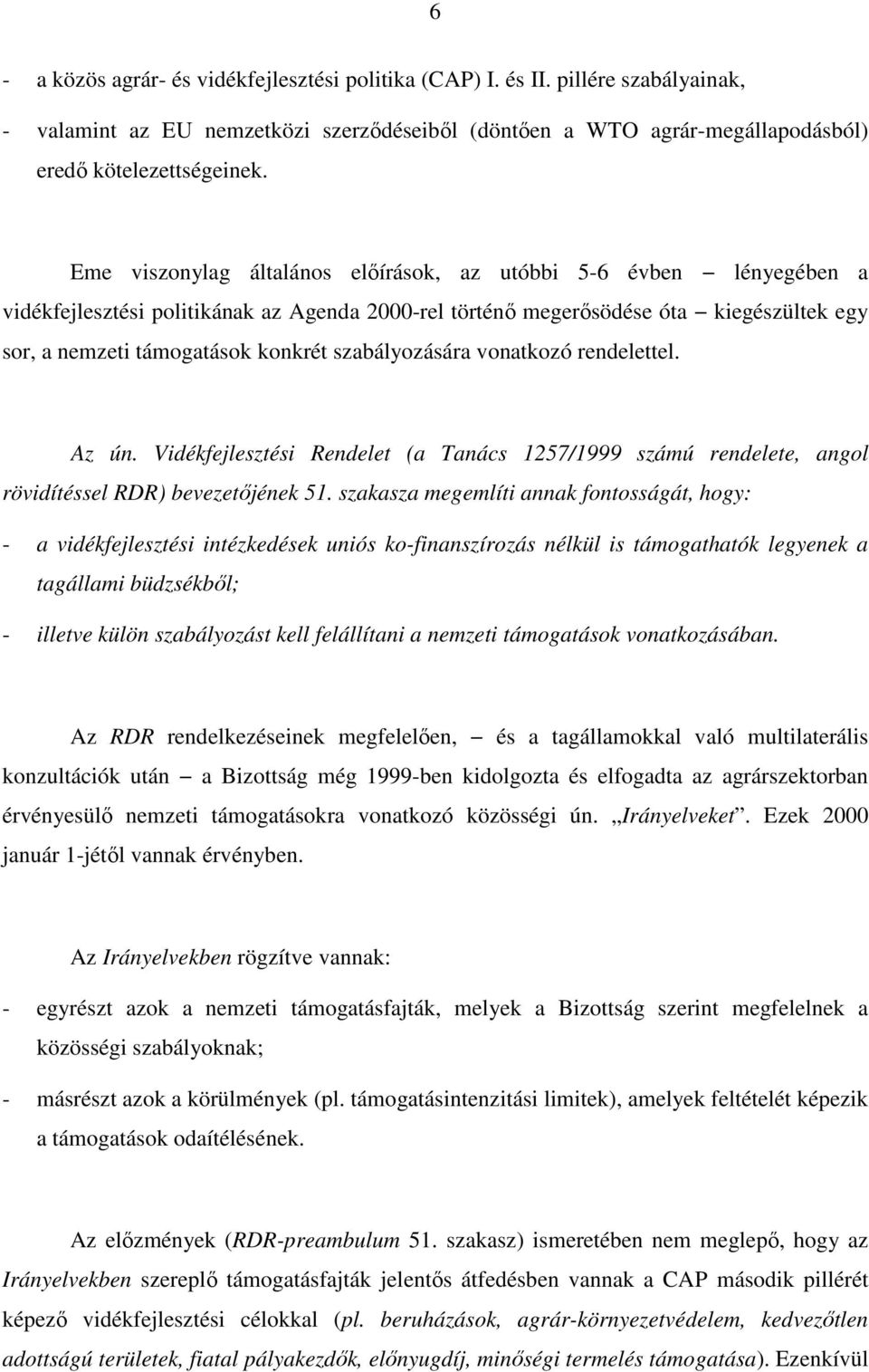 szabályozására vonatkozó rendelettel. Az ún. Vidékfejlesztési Rendelet (a Tanács 1257/1999 számú rendelete, angol rövidítéssel RDR) bevezetıjének 51.