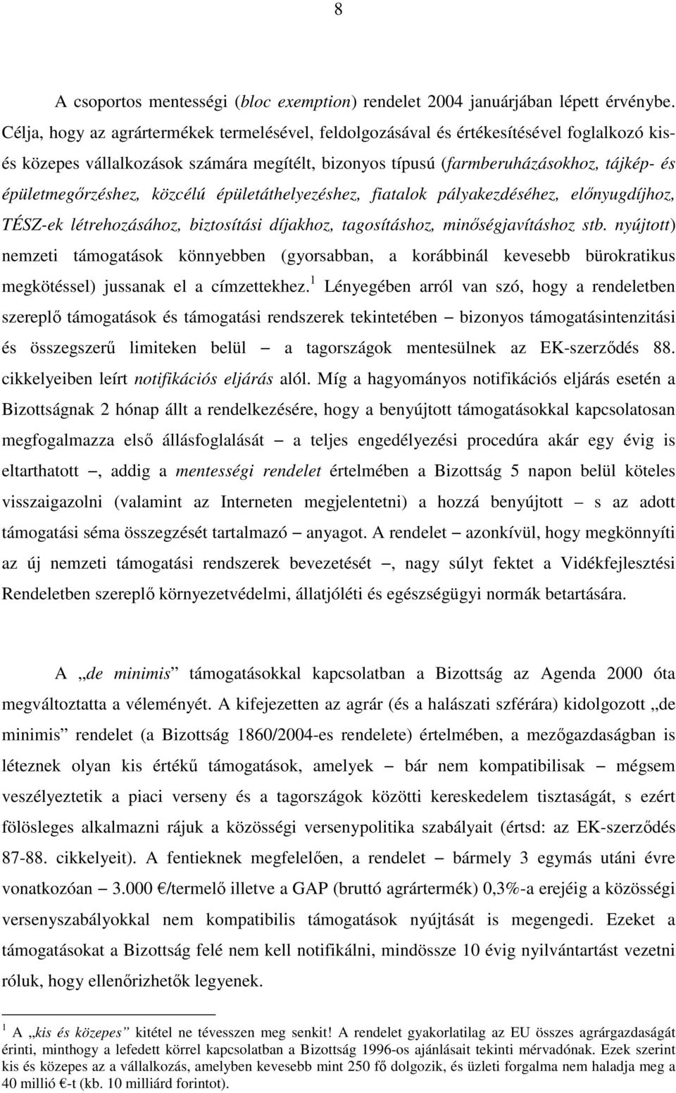 épületmegırzéshez, közcélú épületáthelyezéshez, fiatalok pályakezdéséhez, elınyugdíjhoz, TÉSZ-ek létrehozásához, biztosítási díjakhoz, tagosításhoz, minıségjavításhoz stb.