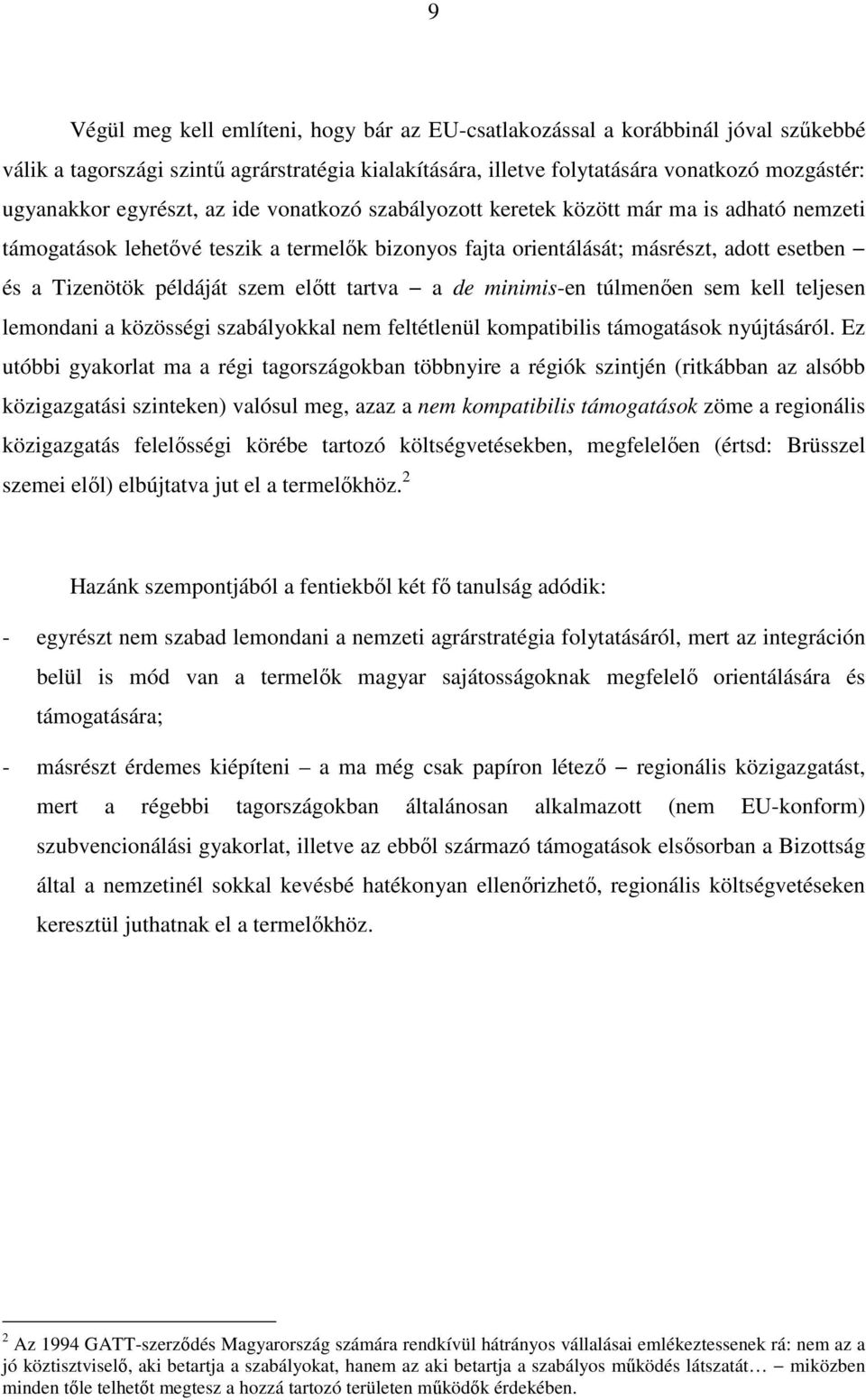 szem elıtt tartva a de minimis-en túlmenıen sem kell teljesen lemondani a közösségi szabályokkal nem feltétlenül kompatibilis támogatások nyújtásáról.