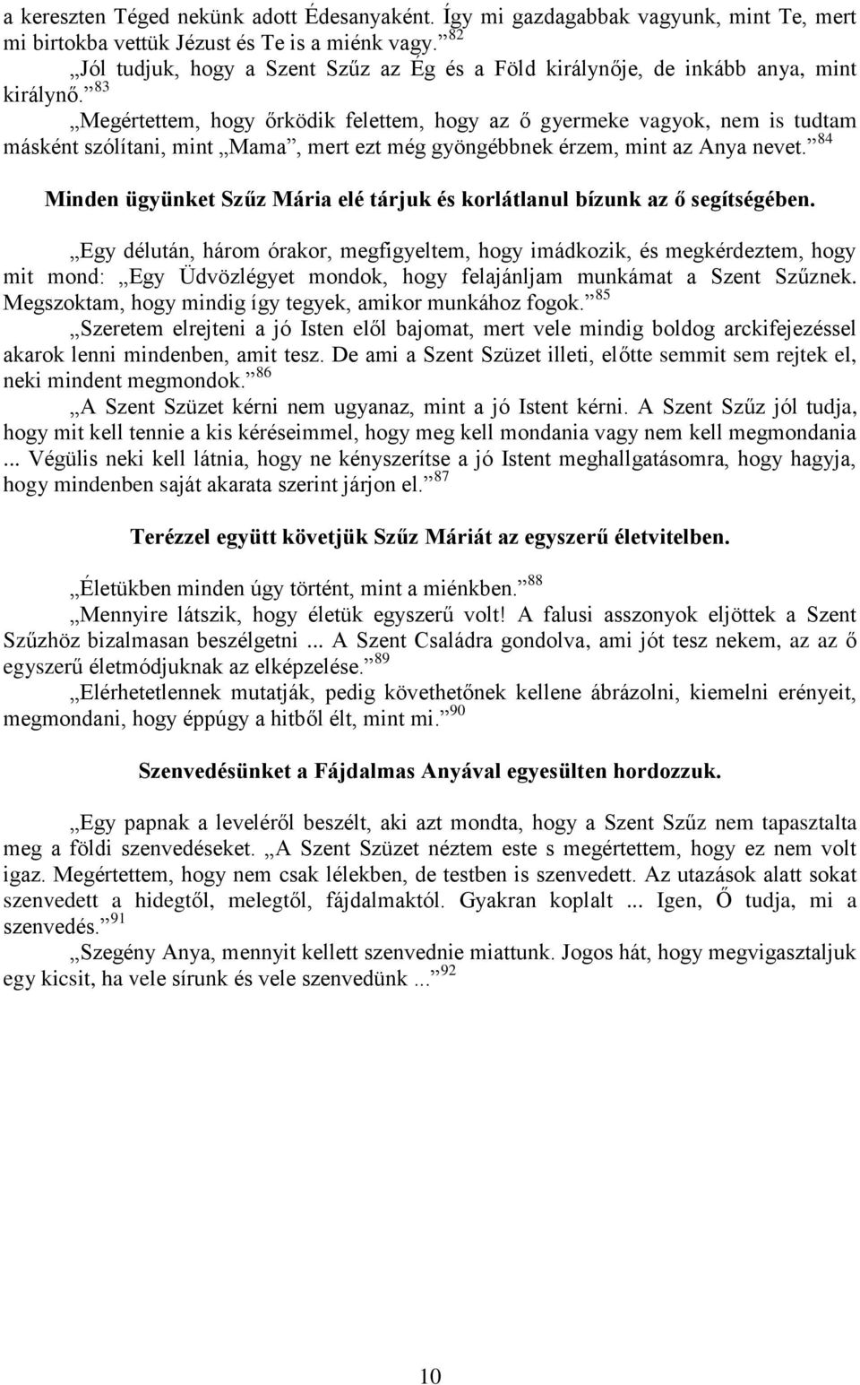 83 Megértettem, hogy őrködik felettem, hogy az ő gyermeke vagyok, nem is tudtam másként szólítani, mint Mama, mert ezt még gyöngébbnek érzem, mint az Anya nevet.