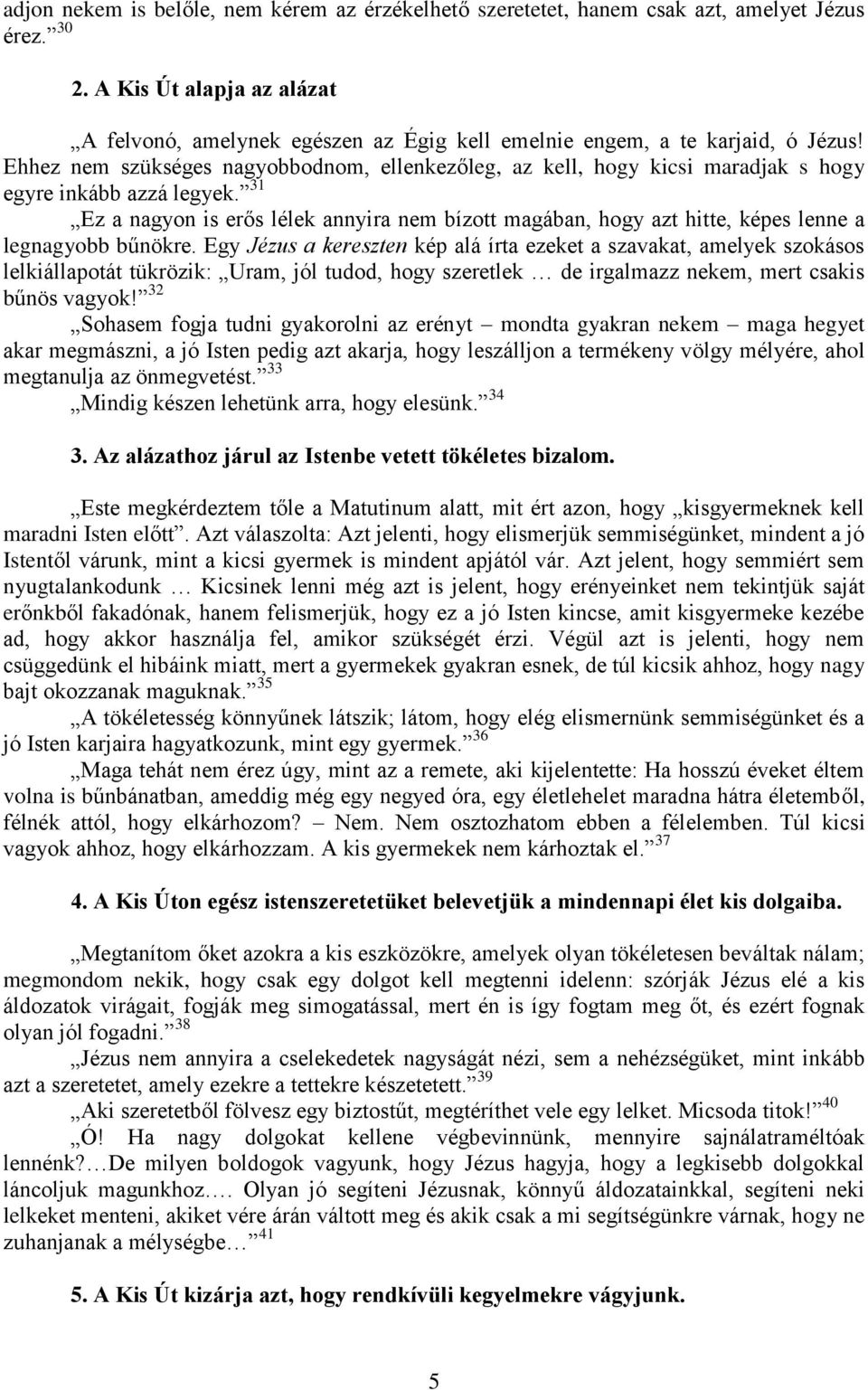 Ehhez nem szükséges nagyobbodnom, ellenkezőleg, az kell, hogy kicsi maradjak s hogy egyre inkább azzá legyek.