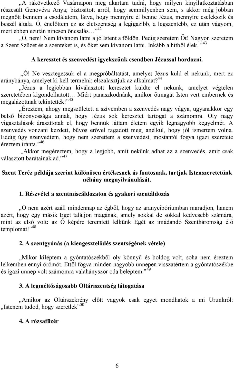 Nem kívánom látni a jó Istent a földön. Pedig szeretem Őt! Nagyon szeretem a Szent Szüzet és a szenteket is, és őket sem kívánom látni. Inkább a hitből élek.