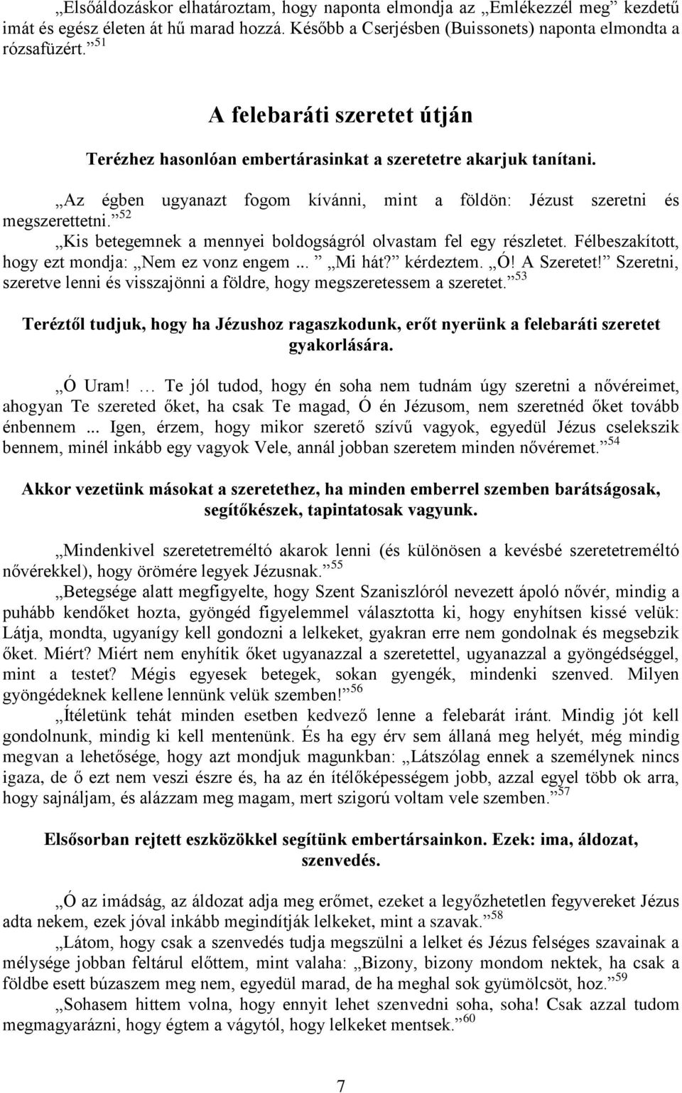 52 Kis betegemnek a mennyei boldogságról olvastam fel egy részletet. Félbeszakított, hogy ezt mondja: Nem ez vonz engem... Mi hát? kérdeztem. Ó! A Szeretet!