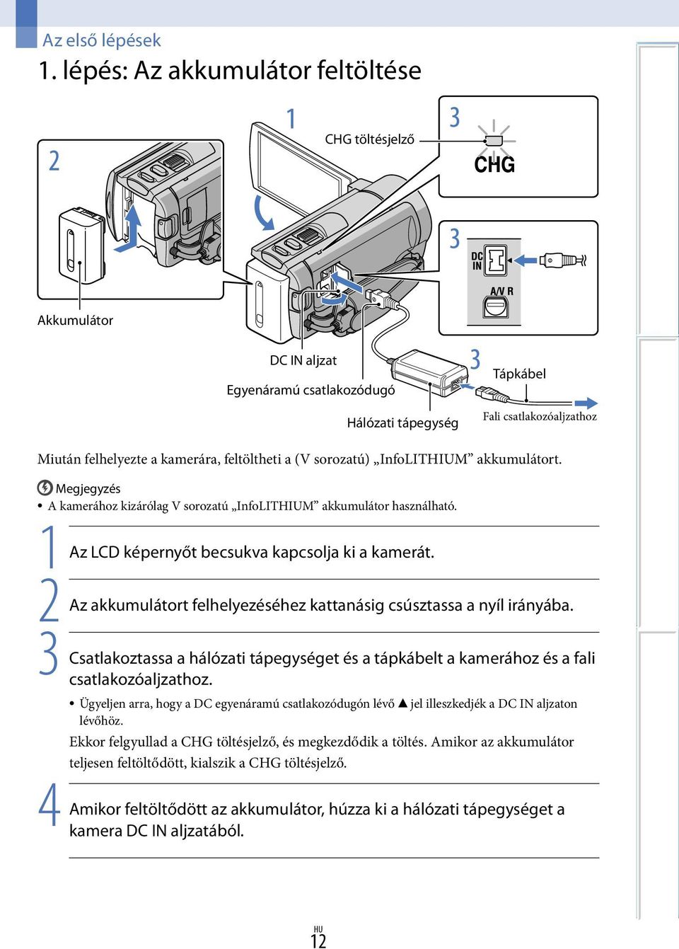 2 Az akkumulátort felhelyezéséhez kattanásig csúsztassa a nyíl irányába. 3 Csatlakoztassa a hálózati tápegységet és a tápkábelt a kamerához és a fali csatlakozóaljzathoz.