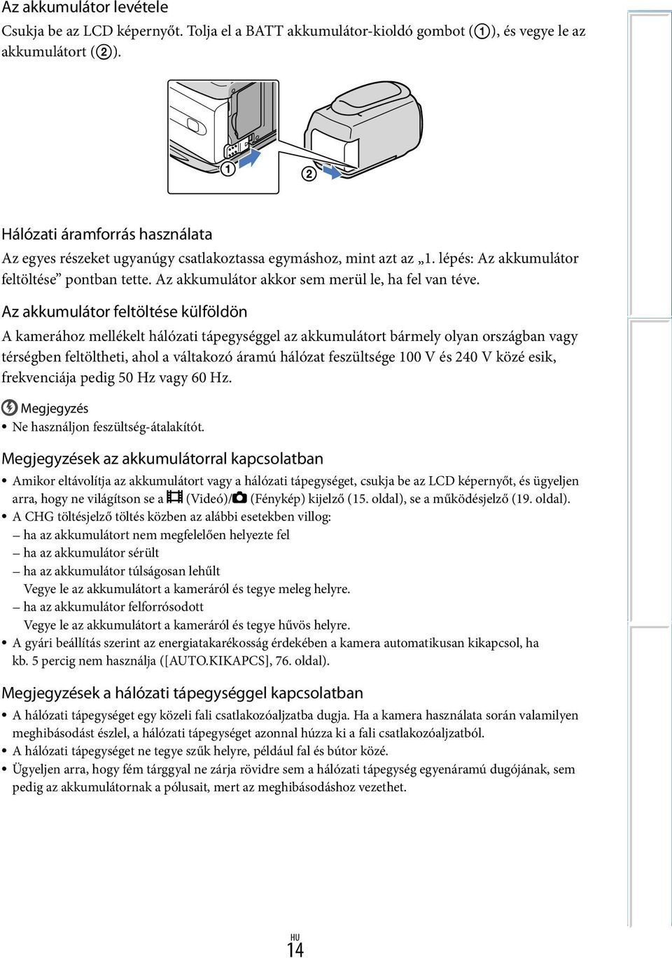 Az akkumulátor feltöltése külföldön A kamerához mellékelt hálózati tápegységgel az akkumulátort bármely olyan országban vagy térségben feltöltheti, ahol a váltakozó áramú hálózat feszültsége 100 V és