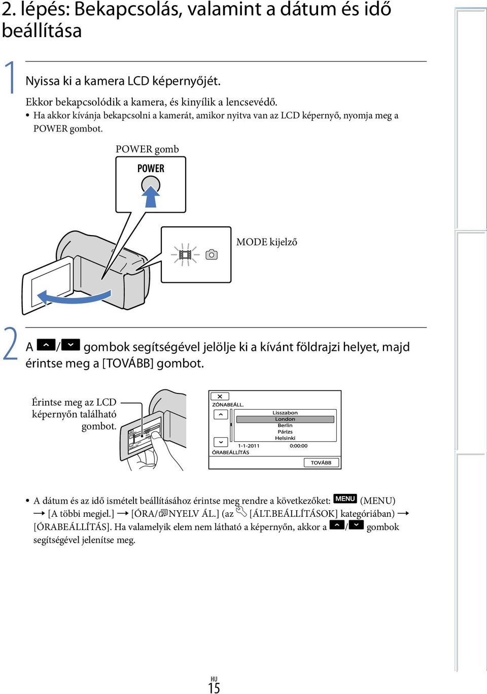 / gombok segítségével jelölje ki a kívánt földrajzi helyet, majd érintse meg a [TOVÁBB] gombot. Érintse meg az LCD képernyőn található gombot.