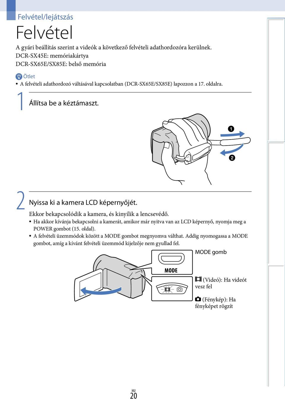 2 Nyissa ki a kamera LCD képernyőjét. Ekkor bekapcsolódik a kamera, és kinyílik a lencsevédő.