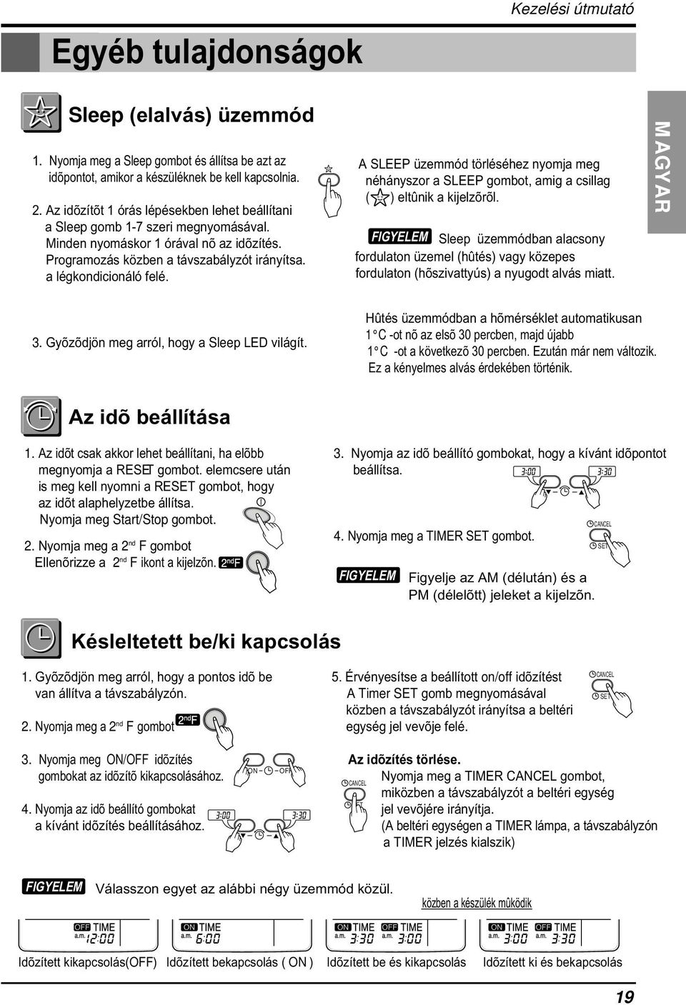 A SLEEP üzemmód törléséhez nyomja meg néhányszor a SLEEP gombot, amig a csillag ( ) eltûnik a kijelzõrõl.