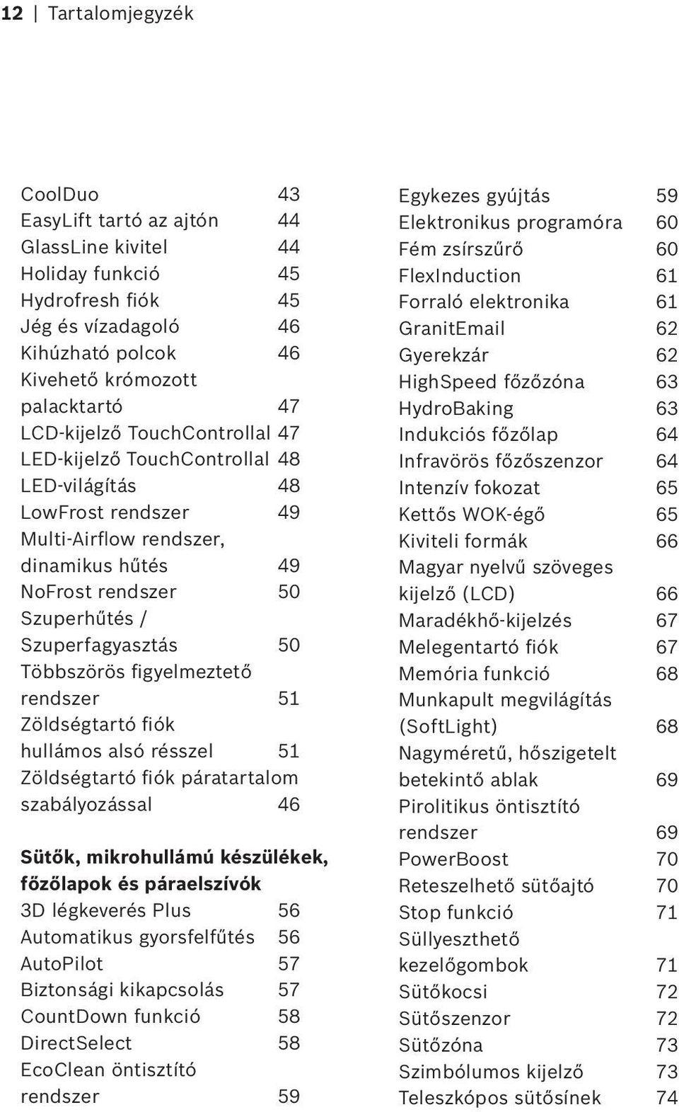 Többszörös figyelmeztető rendszer 51 Zöldségtartó fiók hullámos alsó résszel 51 Zöldségtartó fiók páratartalom szabályozással 46 Sütők, mikrohullámú készülékek, főzőlapok és páraelszívók 3D