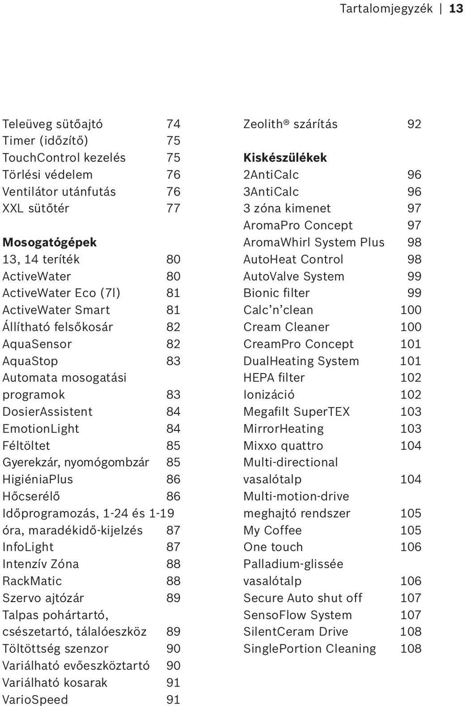 HigiéniaPlus 86 Hőcserélő 86 Időprogramozás, 1-24 és 1-19 óra, maradékidő-kijelzés 87 InfoLight 87 Intenzív Zóna 88 RackMatic 88 Szervo ajtózár 89 Talpas pohártartó, csészetartó, tálalóeszköz 89