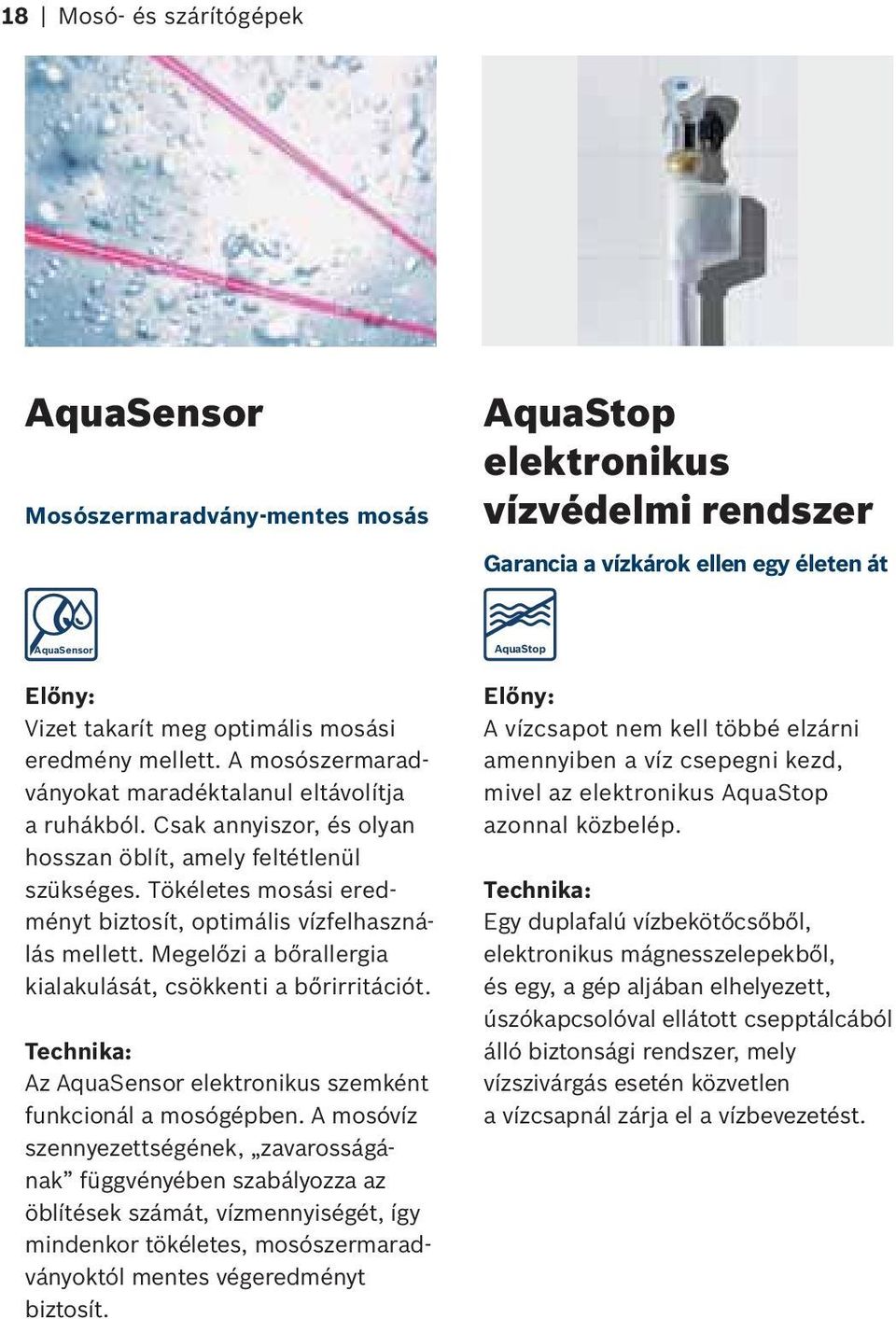 Tökéletes mosási eredményt biztosít, optimális vízfelhasználás mellett. Megelőzi a bőrallergia kialakulását, csökkenti a bőrirritációt. Az AquaSensor elektronikus szemként funkcionál a mosógépben.