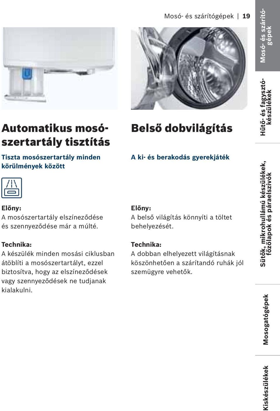 A készülék minden mosási ciklusban átöblíti a mosószertartályt, ezzel biztosítva, hogy az elszíneződések vagy szennyeződések ne tudjanak kialakulni.