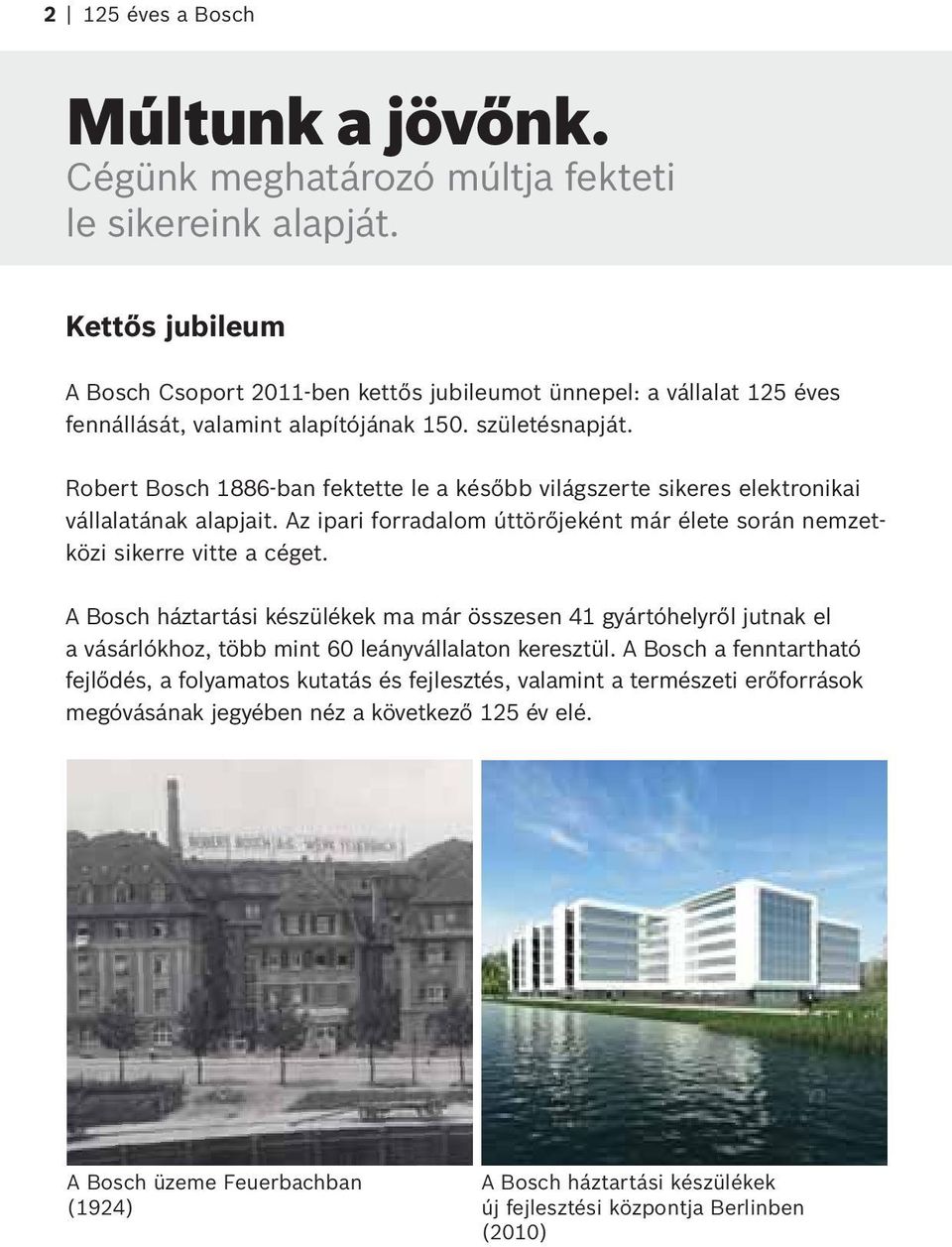 Robert Bosch 1886-ban fektette le a később világszerte sikeres elektronikai vállalatának alapjait. Az ipari forradalom úttörőjeként már élete során nemzetközi sikerre vitte a céget.