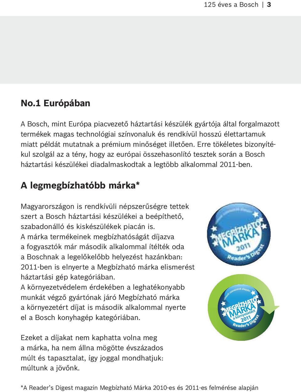 minőséget illetően. Erre tökéletes bizonyítékul szolgál az a tény, hogy az európai összehasonlító tesztek során a Bosch háztartási készülékei diadalmaskodtak a legtöbb alkalommal 2011-ben.