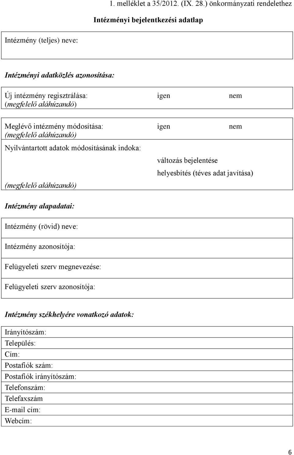 aláhúzandó) Meglévő intézmény módosítása: igen nem (megfelelő aláhúzandó) Nyilvántartott adatok módosításának indoka: (megfelelő aláhúzandó) változás bejelentése