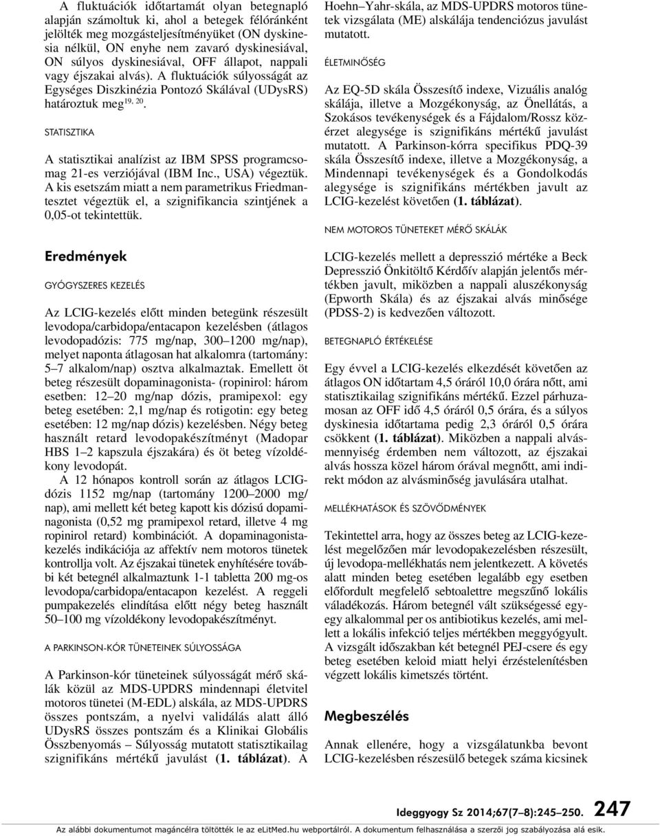 dyskinesiával, OFF állapot, nappali vagy éjszakai alvás). A fluktuációk súlyosságát az Egységes Diszkinézia Pontozó Skálával (UDysRS) határoztuk meg 19, 20.