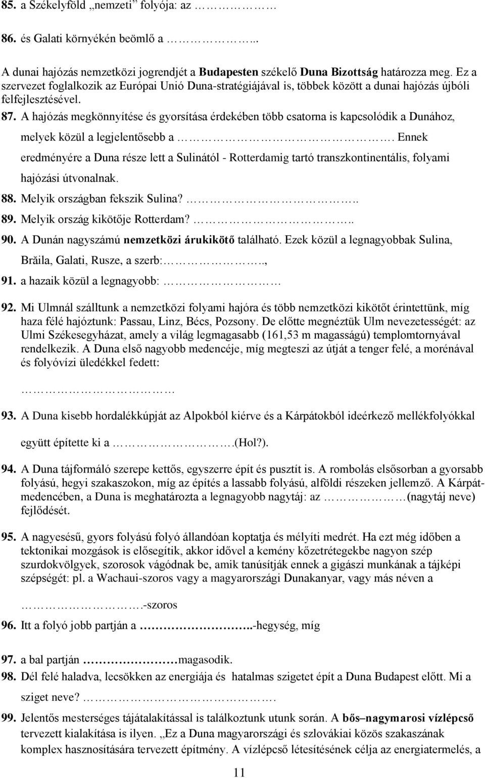 A hajózás megkönnyítése és gyorsítása érdekében több csatorna is kapcsolódik a Dunához, melyek közül a legjelentősebb a.