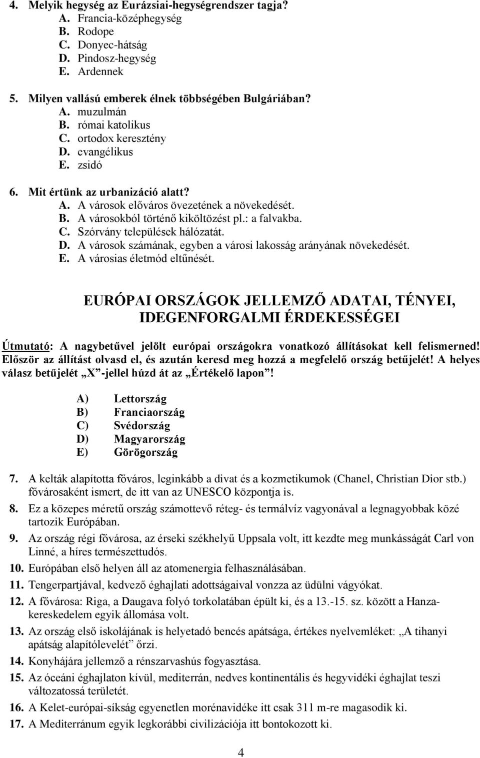 C. Szórvány települések hálózatát. D. A városok számának, egyben a városi lakosság arányának növekedését. E. A városias életmód eltűnését.