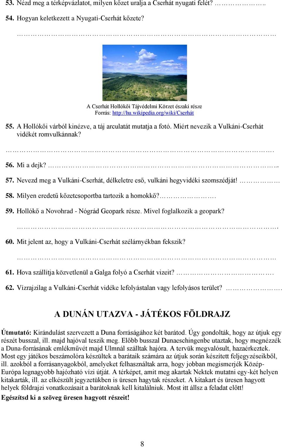 Nevezd meg a Vulkáni-Cserhát, délkeletre eső, vulkáni hegyvidéki szomszédját! 58. Milyen eredetű kőzetcsoportba tartozik a homokkő?. 59. Hollókő a Novohrad - Nógrád Geopark része.